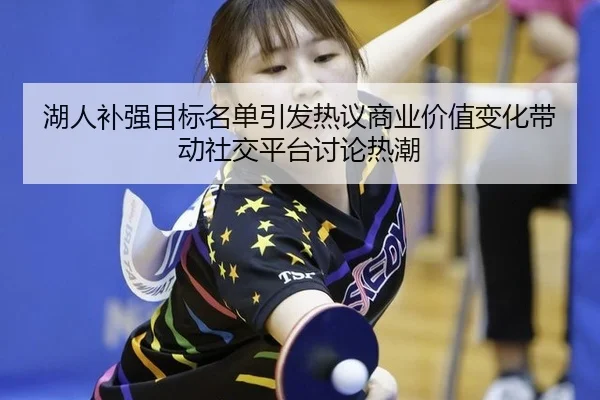 湖人补强目标名单引发热议商业价值变化带动社交平台讨论热潮